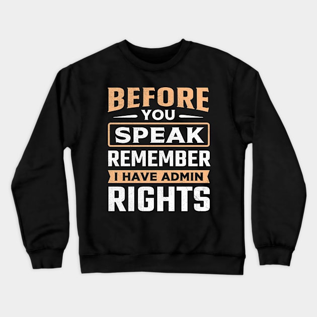 Before You Speak Remember I Have Admin Rights Crewneck Sweatshirt by TheDesignDepot